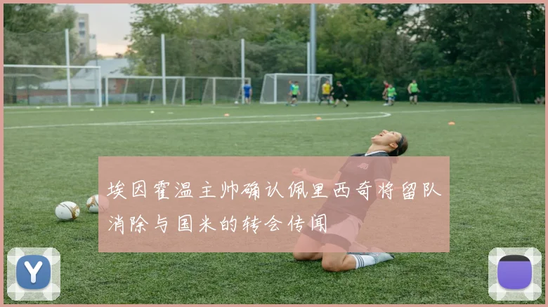 埃因霍温主帅确认佩里西奇将留队消除与国米的转会传闻