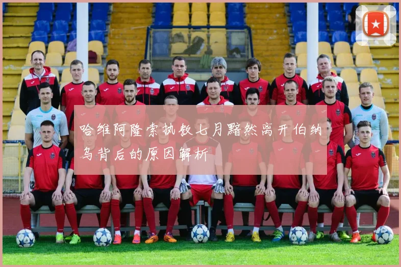 哈维阿隆索执教七月黯然离开伯纳乌背后的原因解析