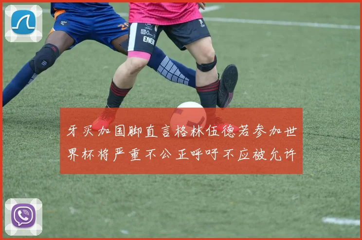 牙买加国脚直言格林伍德若参加世界杯将严重不公正呼吁不应被允许